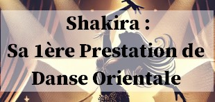  Shakira Comme Vous Ne L'avez Jamais Vue Sa Première Prestation en Danse Orientale